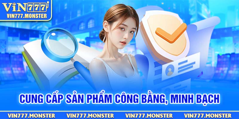 Cung cấp sản phẩm công bằng, minh bạch