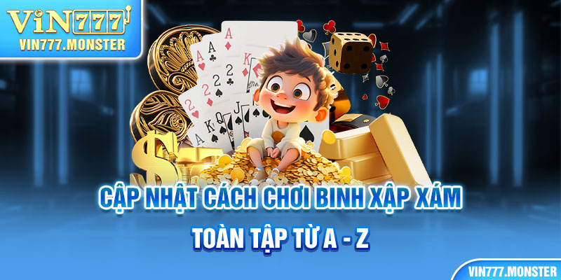 Cập nhật cách chơi Binh Xập Xám toàn tập từ A - Z