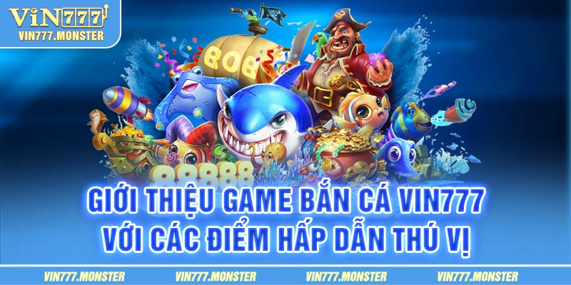 Giới thiệu chung hệ thống bắn cá Vin777