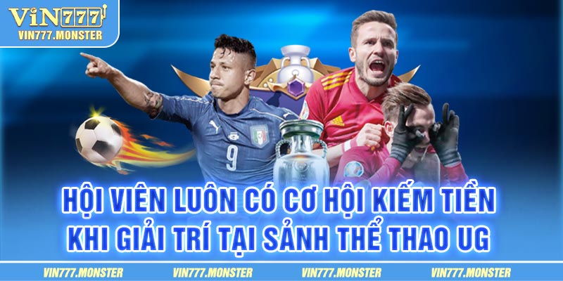 Hội viên luôn có cơ hội kiếm tiền khi giải trí tại sảnh thể thao UG