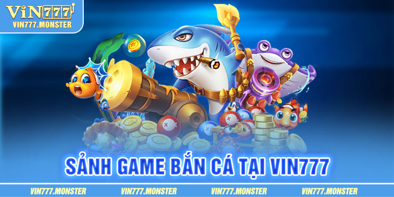 Các trò chơi bắn cá đáng chơi tại Vin777