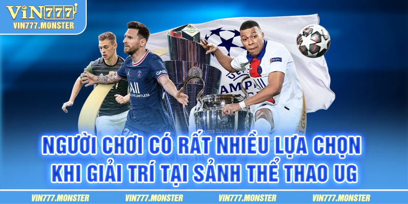 Người chơi có rất nhiều lựa chọn chất lượng khi giải trí tại sảnh thể thao UG